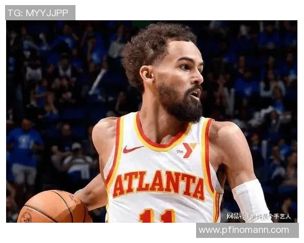 特雷杨领衔亚特兰大老鹰队新赛季挑战全新高度与荣耀之路